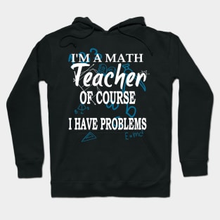 Im A Math Teacher Of Course I Have Problems Teacher Hoodie